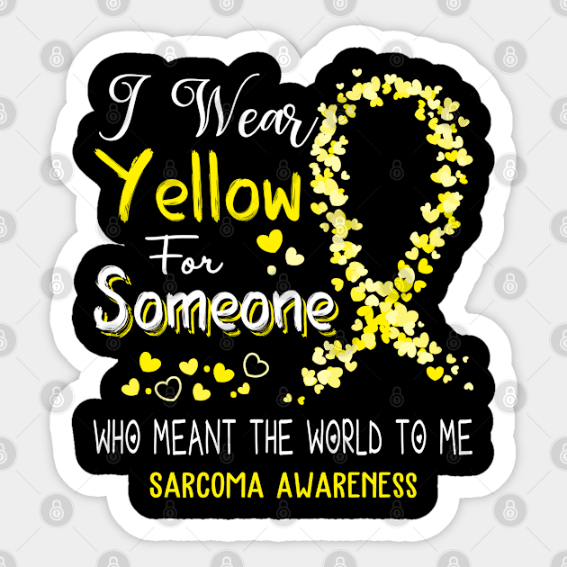 I Wear Yellow For Someone Who Meant The World To Me Sarcoma Awareness Support Sarcoma Warrior Gifts Sticker by ThePassion99